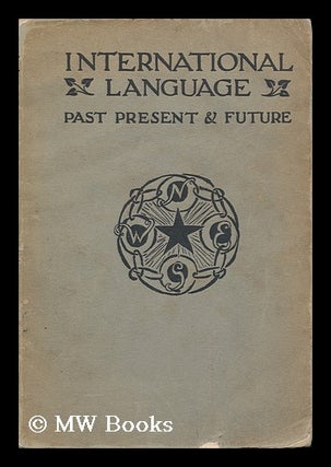 Item #133832 International Language, Past, Present & Future : with Specimens of Esperanto and...