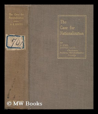 Item #133981 The Case for Nationalization / by A. Emil Davies. Albert Emil Davies