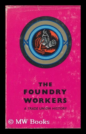 Item #134210 The Foundry Workers : a Trade Union History / by H. J. Fyrth ... and Henry Collins...