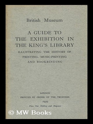 Item #134316 A Guide to the Exhibition in the King's Library Illustrating the History of...
