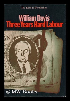 Item #134379 Three Years Hard Labour : the Road to Devaluation. William Davis, 1933