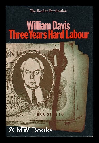 Item #134379 Three Years Hard Labour : the Road to Devaluation. William Davis, 1933-.