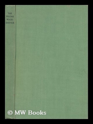 Item #134552 The Young Wage-Earner : a Study of Glasgow Boys / by T. Ferguson and J. Cunnison,...