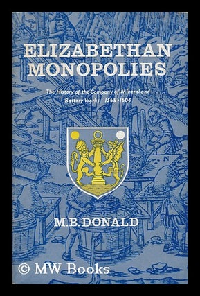 Item #134974 Elizabethan Monopolies : the History of the Company of Mineral and Battery Works...