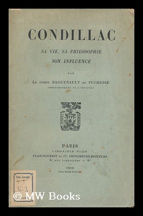 Item #134997 Condillac: Sa Vie, Sa Philosophie, Son Influence. Gustave Baguenault De Puchesse, Comte