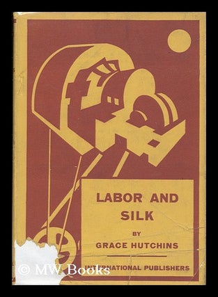 Item #135146 Labor and Silk / by Grace Hutchins; with Drawings by Esther Shemitz. Grace. Esther...