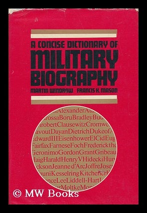Item #135411 A Concise Dictionary of Military Biography : Two Hundred of the Most Significant...