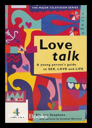 Item #135571 Love Talk : a Young Person's Guide to Sex, Love and Life / Eleanor Stephens ; with...