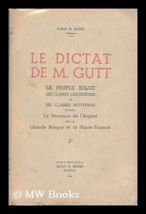 Item #135678 Le Dictat De M. Gutt : Le Peuple Belge, Ses Classes Laborieuses Et Ses Classes...