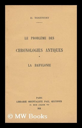 Item #136103 Le Probleme Des Chronologies Antiques. I. La Babylonie / D. Tostivint. Desire Tostivint