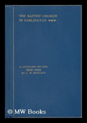 Item #136172 The Baptist Church in Darlington : a Centenary Record of its Rise and Progress / by...