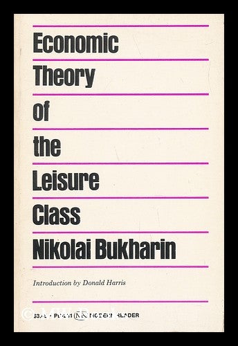 Item #136358 The Economic Theory of the Leisure Class. Introd. by Donald J. Harris. Nikolai Ivanovich Bukharin.