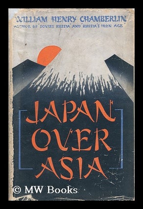 Item #136427 Japan over Asia / by William Henry Chamberlin. William Henry Chamberlin