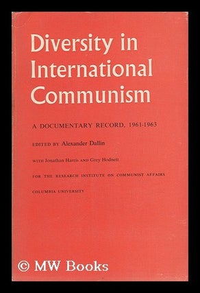 Item #136772 Diversity in International Communism; a Documentary Record, 1961-1963. Edited by...