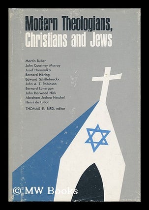 Item #137030 Modern Theologians : Christians and Jews / Editor Thomas E. Bird. Thomas Edward Bird