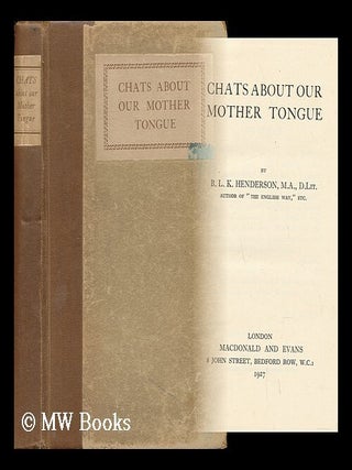 Item #137207 Chats about Our Mother Tongue / by B. L. K. Henderson. B. L. K. Henderson, Bernard...
