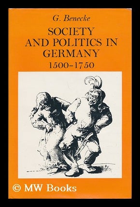 Item #137248 Society and Politics in Germany, 1500-1750 / G. Benecke. Gerhard Benecke