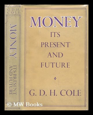 Item #137252 Money, its Present and Future, by G. D. H. Cole. G. D. H. Cole, George Douglas Howard