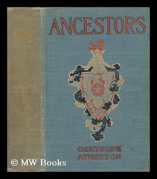 Item #137415 Ancestors : a Novel / by Gertrude Atherton. Gertrude Franklin Horn Atherton
