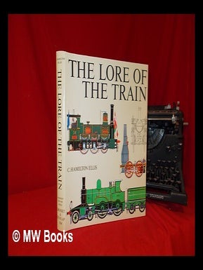 Item #137655 The Lore of the Train, by C. Hamilton Ellis. C. Hamilton Ellis, Cuthbert Hamilton