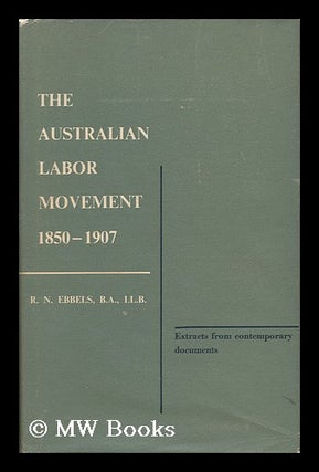 Item #137696 The Australian Labor Movement, 1850-1907. Robert Noel Ebbels