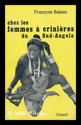 Item #137762 Chez Les Femmes a Crinieres Du Sud-Angola. Francois Balsan