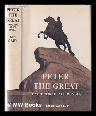 Item #137973 Peter the Great : Emperor of all Russia. Ian Grey, 1918