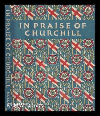 Item #138042 In Praise of Churchill : an Anthology in His Honour / Compiled by Neville Hilditch....