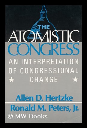 Item #13840 The Atomistic Congress : an Interpretation of Congressional Change / [Edited By]...