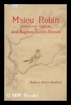 Item #138759 M'Sieu Robin : Lyrics and Legends of Jean Baptiste and His Friends / by Wallace...