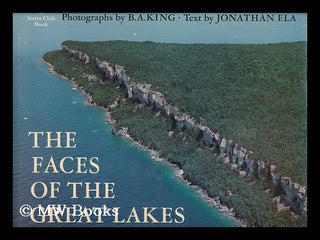 Item #138955 The Faces of the Great Lakes / Photos. by B. A. King ; Text by Jonathan Ela ;...