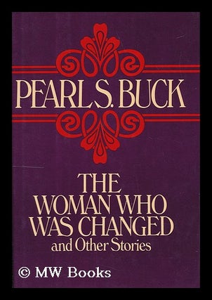 Item #139024 The Woman Who Was Changed, and Other Stories / Pearl S. Buck. Pearl S. Buck, Pearl...