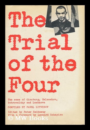 Item #139403 The Trial of the Four a Collection of Materials on the Case of Galanskov, Ginzburg, Dobrovolsky & Lashkova 1967 - 68, Compiled with Commentary / by Pavel Litvinov. English Text Edited and Annotated by Peter Reddaway, with a Foreword by Leonard Schapiro. Pavel Mikhailovich Comp. Reddaway Litvinov, Ed, Peter, 1940-.