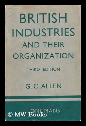 Item #139408 British Industries and Their Organization / by G. C. Allen. George Cyril Allen, 1900