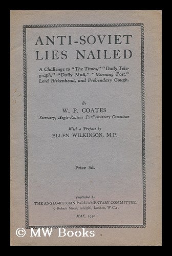 Item #139540 Anti-Soviet Lies Nailed : a Challenge to the Times, Daily Telegraph, Morning Post / ... William Peyton Coates ; with a Preface by Ellen Wilkinson. William Peyton Coates.