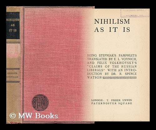 Item #139613 Nihilism As it is : Being Stepniak's Pamphlets Translated by E. L. Voynich, and Felix Volkhovsky's Claims of the Russian Liberals / ; with an Introduction by Dr. R. Spence Watson. Pseud Stepniak, Sergei Mikhailovich Kravchinsky.