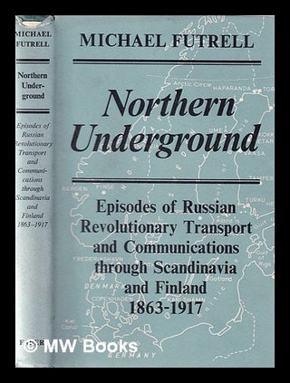 Item #139749 Northern Underground : Episodes of Russian Revolutinary Transport and Communications...