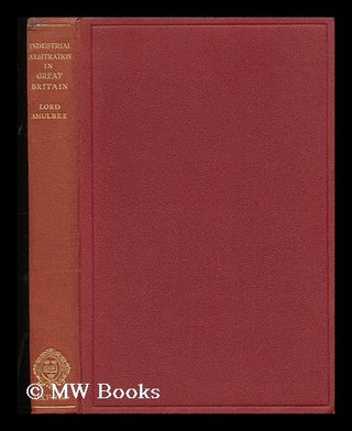 Item #139774 Industrial Arbitration in Great Britain. William Warrender Mackenzie Amulree, Baron