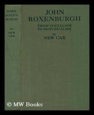 Item #139826 John Roxenburgh : Or, from Socialism to Individualism. Pseud New Car