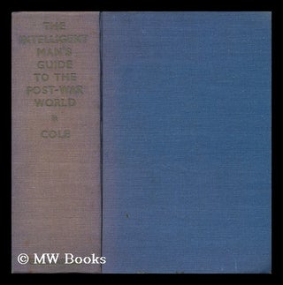 Item #139997 The Intelligent Man's Guide to the Post-War World / G. D. H. Cole. G. D. H. Cole,...