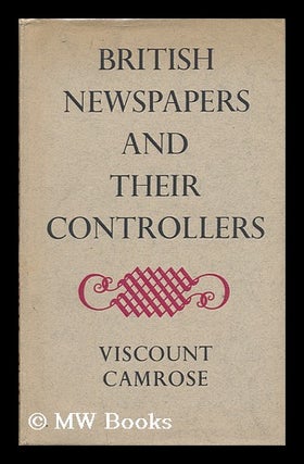 Item #140009 British Newspapers and Their Controllers. William Ewert Berry Camrose, 1st Viscount