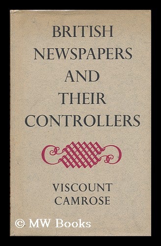 Item #140009 British Newspapers and Their Controllers. William Ewert Berry Camrose, 1st Viscount.