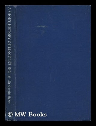 Item #140083 A Short History of Lincoln's Inn. Gerald B. Hurst, Sir, Gerald Berkeley