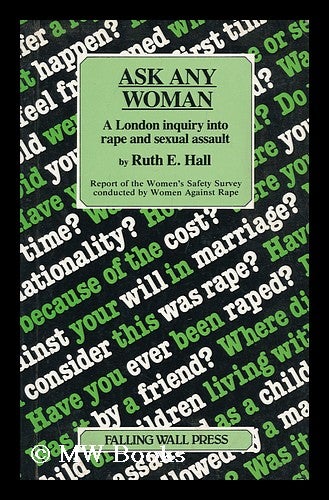 Item #140412 Ask Any Woman : a London Inquiry Into Rape and Sexual Assault : Report of the Women's Safety Survey Conducted by Women Against Rape / by Ruth E. Hall. Ruth Hall, 1933-.