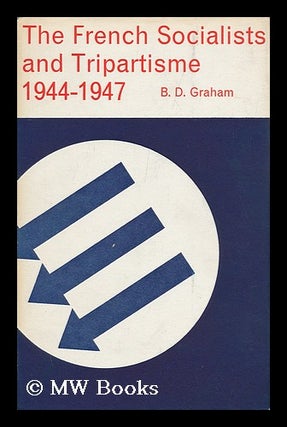 Item #140446 The French Socialists and Tripartisme, 1944-1947 / by B. D. Graham. Bruce Desmond...