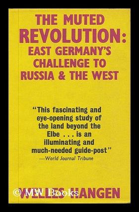 Item #140564 The Muted Revolution: East Germany's Challenge to Russia and the West. Welles Hangen