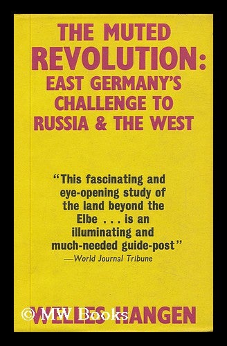 Item #140564 The Muted Revolution: East Germany's Challenge to Russia and the West. Welles Hangen.
