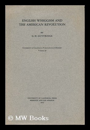 Item #141020 English Whiggism and the American Revolution / by G. H. Guttridge. George Herbert...