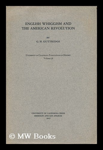 Item #141020 English Whiggism and the American Revolution / by G. H. Guttridge. George Herbert Guttridge, 1898-.