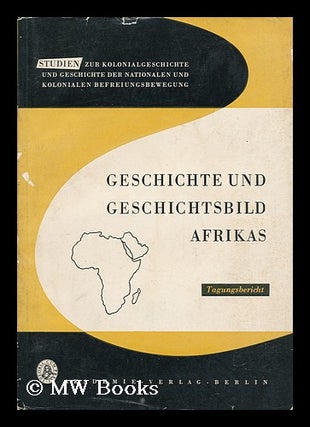 Item #141153 Geschichte Und Geschichtsbild Afrikas : Beitrage Der Arbeitstagung Fur Neuere Und...